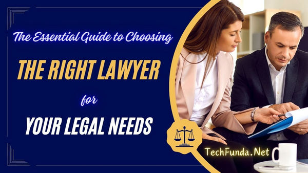 The Essential Guide to Choosing the Right Lawyer for Your Legal Needs